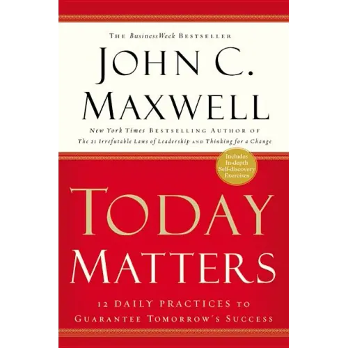 Today Matters: 12 Daily Practices to Guarantee Tomorrow's Success