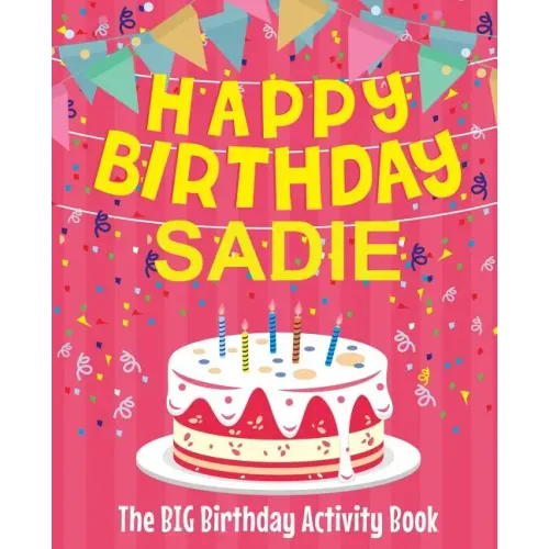 Happy Birthday Sadie - The Big Birthday Activity Book: (Personalized Children's Activity Book)