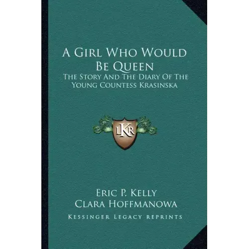 A Girl Who Would Be Queen: The Story and the Diary of the Young Countess Krasinska