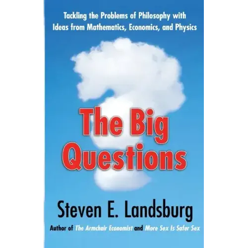 Big Questions: Tackling the Problems of Philosophy with Ideas from Mathematics, Economics, and Physics