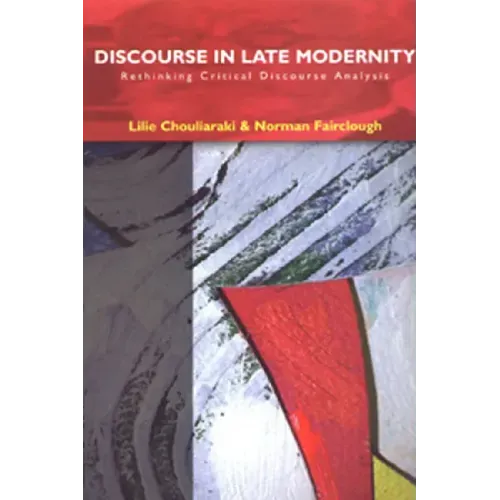 Discourse in Late Modernity: Rethinking Critical Discourse Analysis