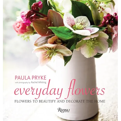 Everyday Flowers: Flowers to Beautify and Decorate the Home
