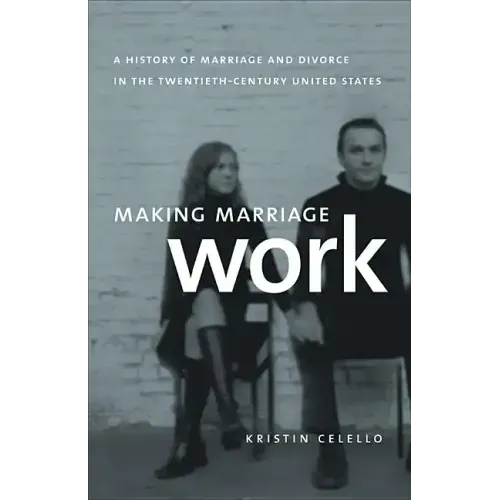 Making Marriage Work: A History of Marriage and Divorce in the Twentieth-Century United States