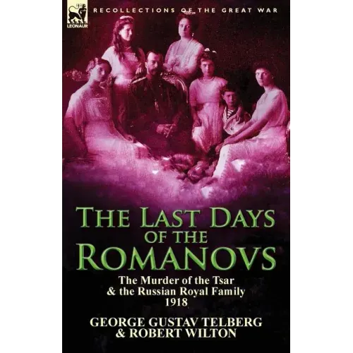 The Last Days of the Romanovs: The Murder of the Tsar & the Russian Royal Family, 1918