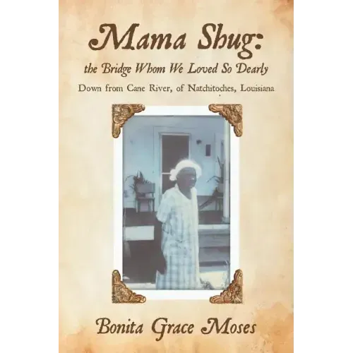 Mama Shug: the Bridge Whom We Loved So Dearly: Down from Cane River, of Natchitoches, Louisiana