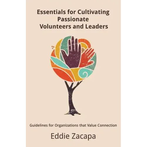 Essentials for Cultivating Passionate Volunteers and Leaders: Guidelines for Organizations that Value Connection