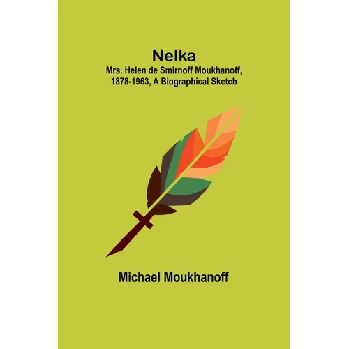 Nelka; Mrs. Helen de Smirnoff Moukhanoff, 1878-1963, a Biographical Sketch