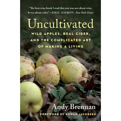 Uncultivated: Wild Apples, Real Cider, and the Complicated Art of Making a Living