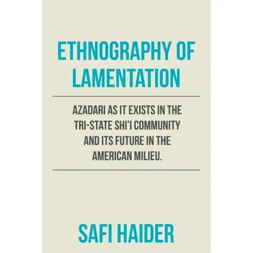 Ethnography of Lamentation: Azadari as It Exists in the Tri-State Shii Community and Its Future in the American Milieu.