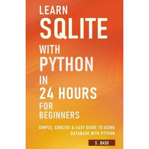 Learn SQLite with Python in 24 hours For Beginners - Simple, Concise & Easy Guide To Using Database with Python