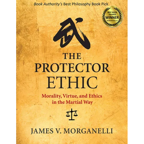 The Protector Ethic: Morality, Virtue, and Ethics in the Martial Way