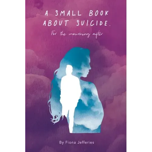 A Small Book About Suicide: For the mourning after