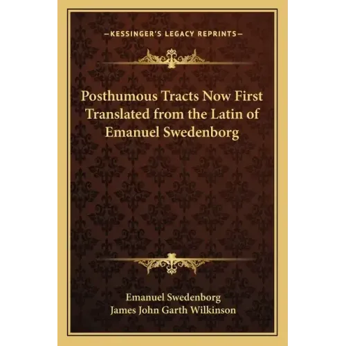 Posthumous Tracts Now First Translated from the Latin of Emanuel Swedenborg