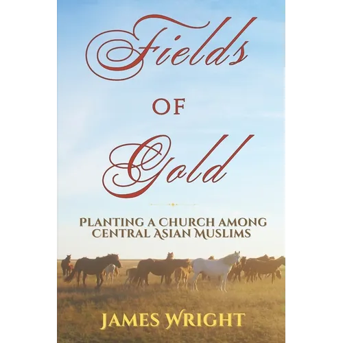 Fields of Gold: Planting a Church Among Central Asian Muslims