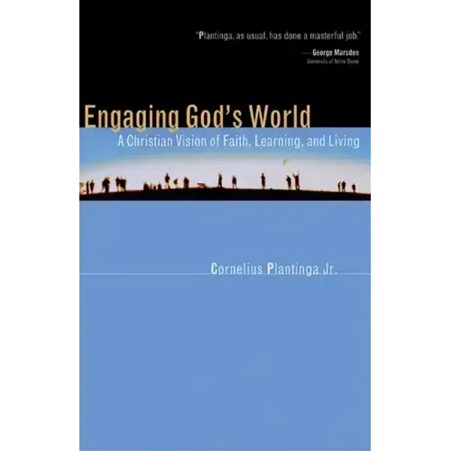 Engaging God's World: A Christian Vision of Faith, Learning, and Living
