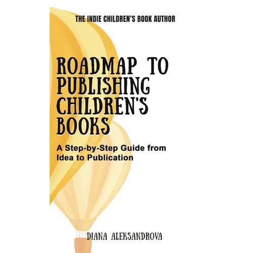 Roadmap to Publishing Children's Books: A Step-by-Step Guide from Idea to Publication