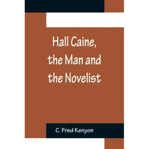 Hall Caine, the Man and the Novelist