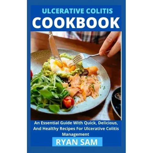 Ulcerative Colitis Cookbook: An Essential Guide With Quick, Delicious And Healthy Recipes For Ulcerative Colitis Management