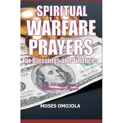 Spiritual Warfare Prayers For Blessings And Finances: Over 200 Deliverance and Breakthrough Prayers