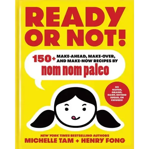 Ready or Not!: 150+ Make-Ahead, Make-Over, and Make-Now Recipes by Nom Nom Paleo Volume 2