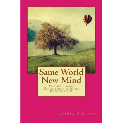 Same World New Mind: The Wellbeing Guide for the Mind Body & Soul