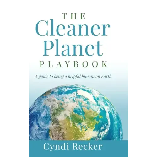 The Cleaner Planet Playbook: A guide to being a helpful human on Earth