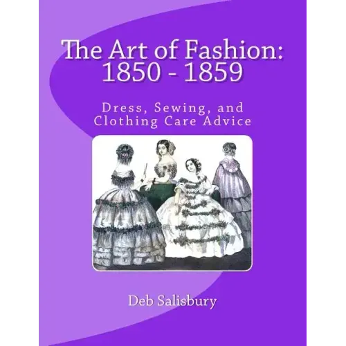 The Art of Fashion: 1850 - 1859: Dress, Sewing, and Clothing Care Advice