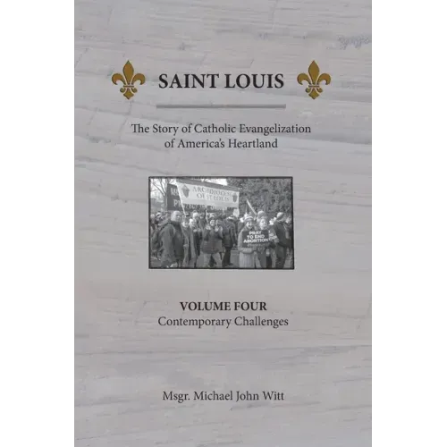 Saint Louis, The Story of Catholic Evangelization of America's Heartland: Vol. 4, Contemporary Challenges