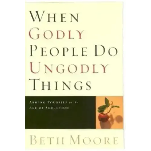 When Godly People Do Ungodly Things: Arming Yourself in the Age of Seduction