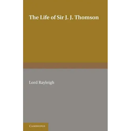 The Life of Sir J. J. Thomson: Sometime Master of Trinity College, Cambridge