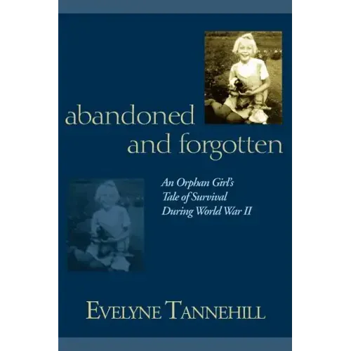 Abandoned and Forgotten: An Orphan Girl's Tale of Survival During World War II