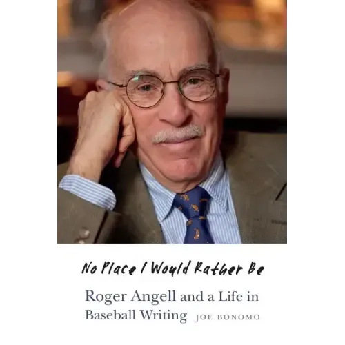 No Place I Would Rather Be: Roger Angell and a Life in Baseball Writing