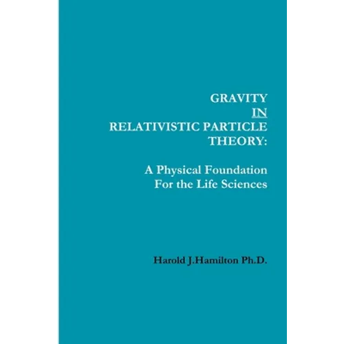 Gravity IN Relativistic Particle Theory: A Physical Foundation for the Life Sciences
