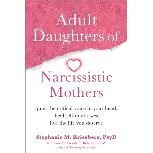Adult Daughters of Narcissistic Mothers: Quiet the Critical Voice in Your Head, Heal Self-Doubt, and Live the Life You Deserve