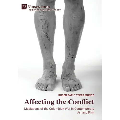 Affecting the Conflict: Mediations of the Colombian War in Contemporary Art and Film (Color)