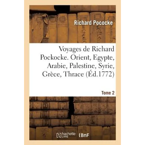 Voyages de Richard Pockocke. Orient, Egypte, Arabie, Palestine, Syrie, Grèce, Thrace. Tome 2