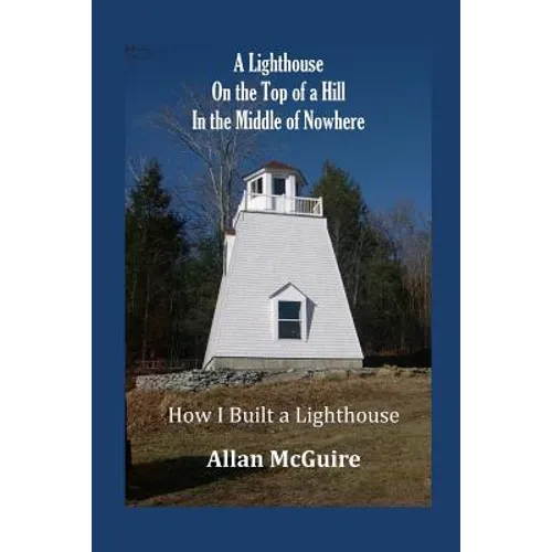 A Lighthouse on the Top of a Hill in the Middle of Nowhere: How I Built a Lighthouse
