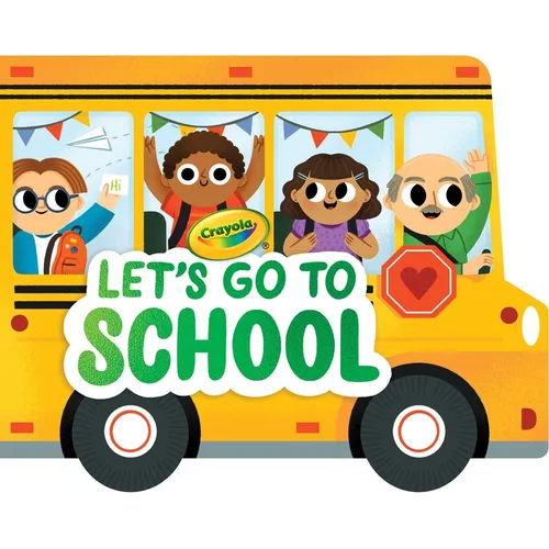 Crayola: Let's Go to School (a Crayola School Bus-Shaped Novelty Board Book for Toddlers)