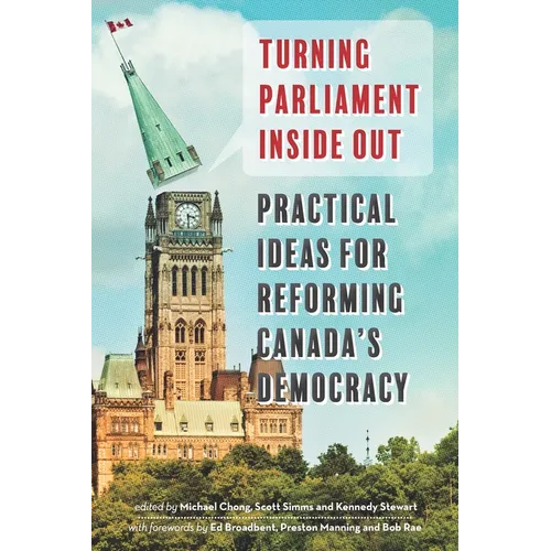 Turning Parliament Inside Out: Practical Ideas for Reforming Canada's Democracy