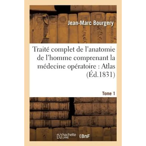 Traité Complet de l'Anatomie de l'Homme Comprenant La Médecine Opératoire: Atlas. Tome 1
