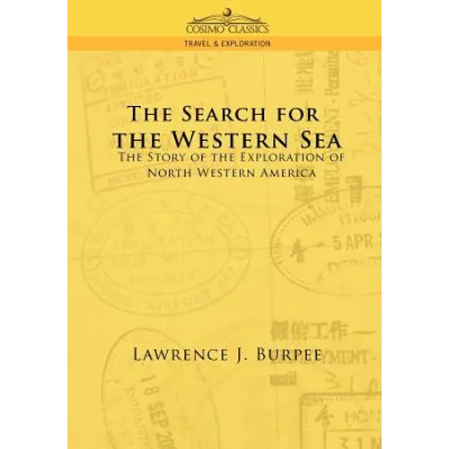 The Search for the Western Sea: The Story of the Exploration of North Western America