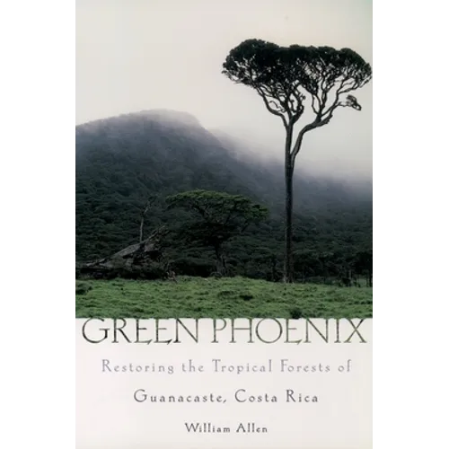 Green Phoenix: Restoring the Tropical Forests of Guanacaste, Costa Rica
