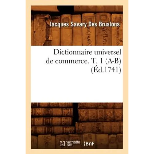 Dictionnaire Universel de Commerce. T. 1 (A-B) (Éd.1741)