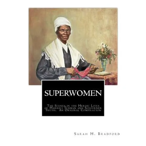 Superwomen: The Scenes in the Heroic Lives of Harriet Tubman and Sojourner Truth