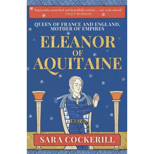 Eleanor of Aquitaine: Queen of France and England, Mother of Empires