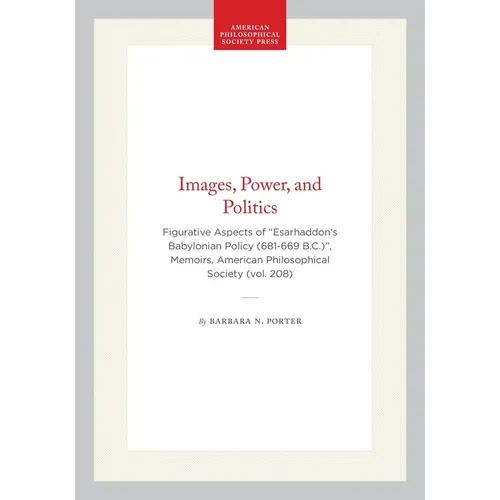 Images, Power, and Politics: Figurative Aspects of Esarhaddon's Babylonian Policy (681-669 B.C.)", Memoirs, American Philosophical Society (Vol. 208)