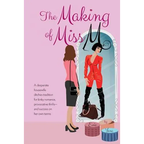 The Making of Miss M: A Desperate Housewife Ditches Tradition for Kinky Romance, Provocative Thrills-and Success on Her Own Terms
