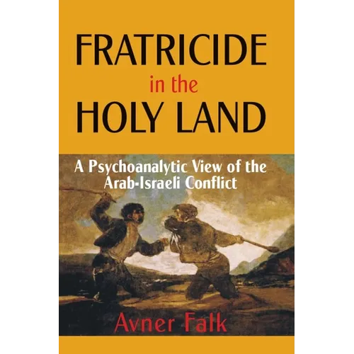 Fratricide in the Holy Land: A Psychoanalytic View of the Arab-Israeli Conflict - Hardcover