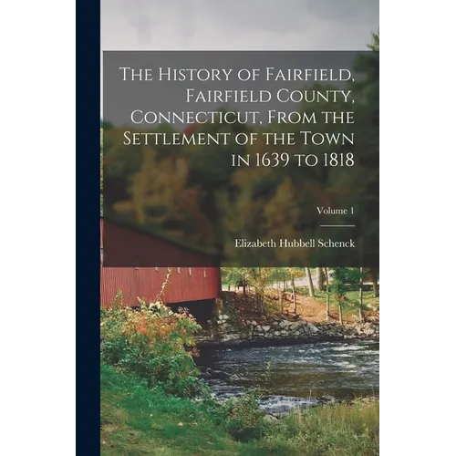 The History of Fairfield, Fairfield County, Connecticut, From the Settlement of the Town in 1639 to 1818; Volume 1