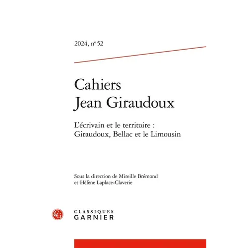 Cahiers Jean Giraudoux: L'Ecrivain Et Le Territoire: Giraudoux, Bellac Et Le Limousin
